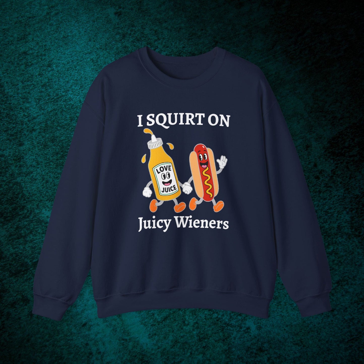 I Squirt On Juicy Wieners Sweatshirt