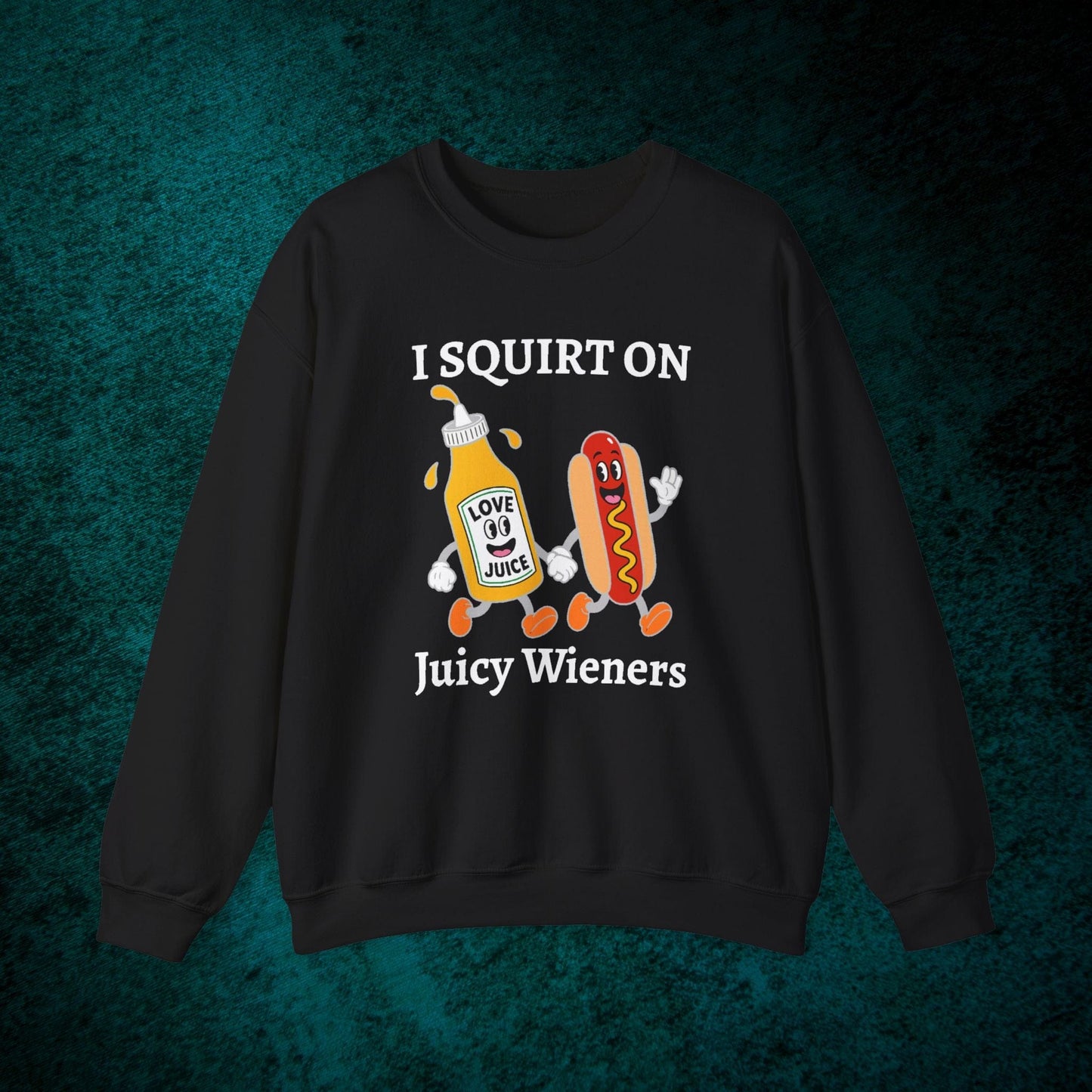 I Squirt On Juicy Wieners Sweatshirt