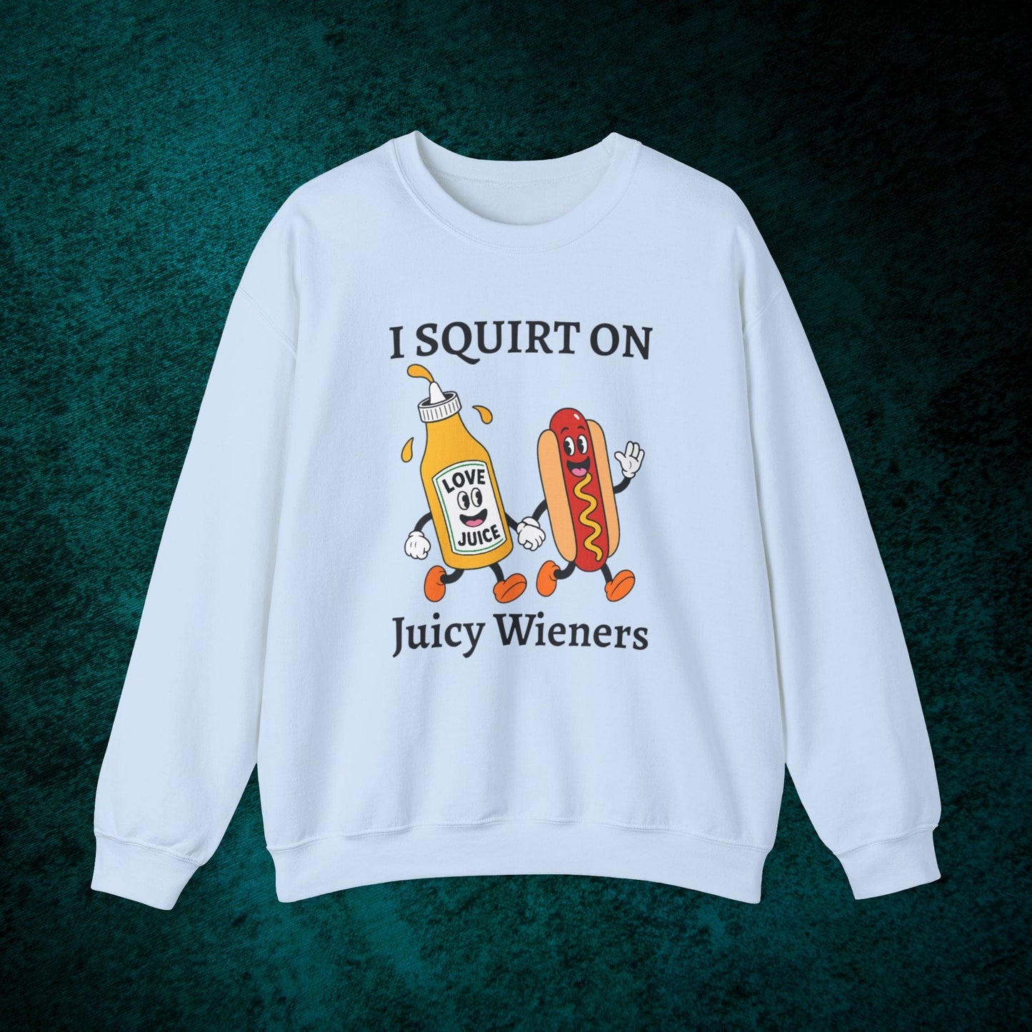 I Squirt On Juicy Wieners Sweatshirt