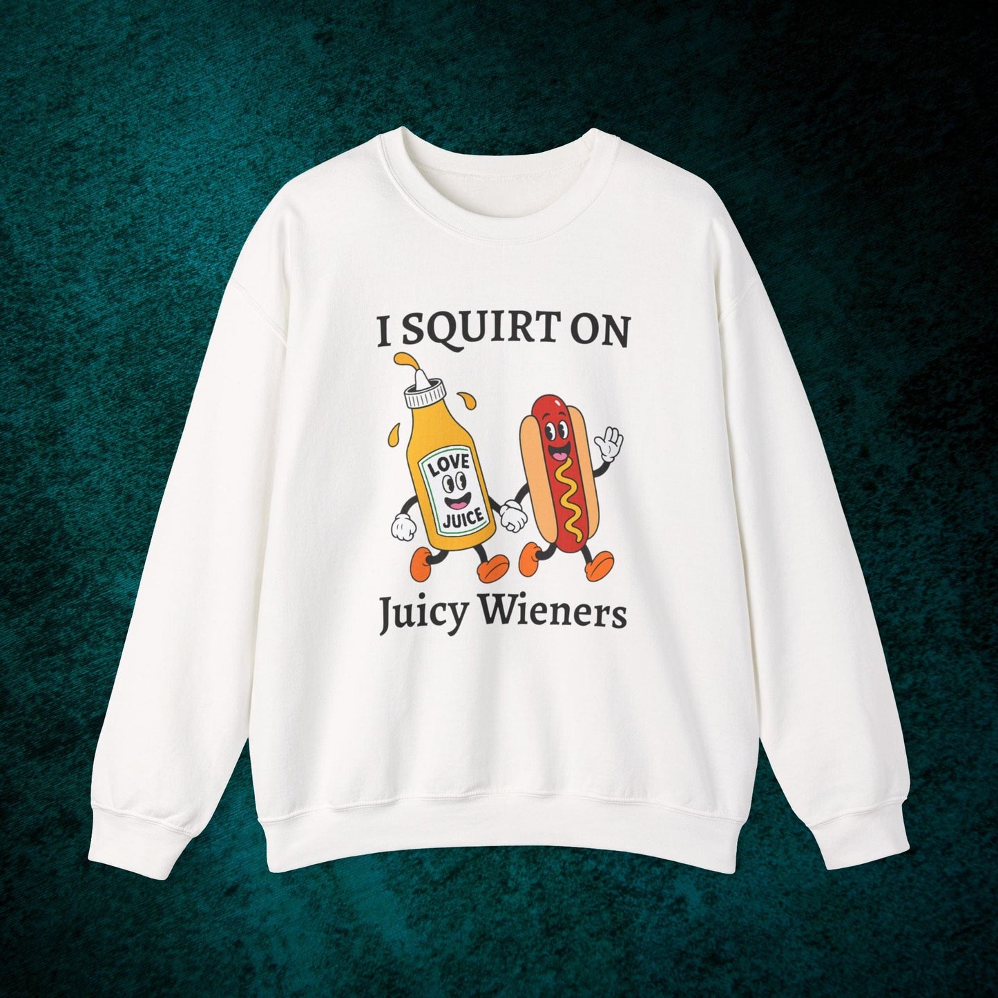 I Squirt On Juicy Wieners Sweatshirt