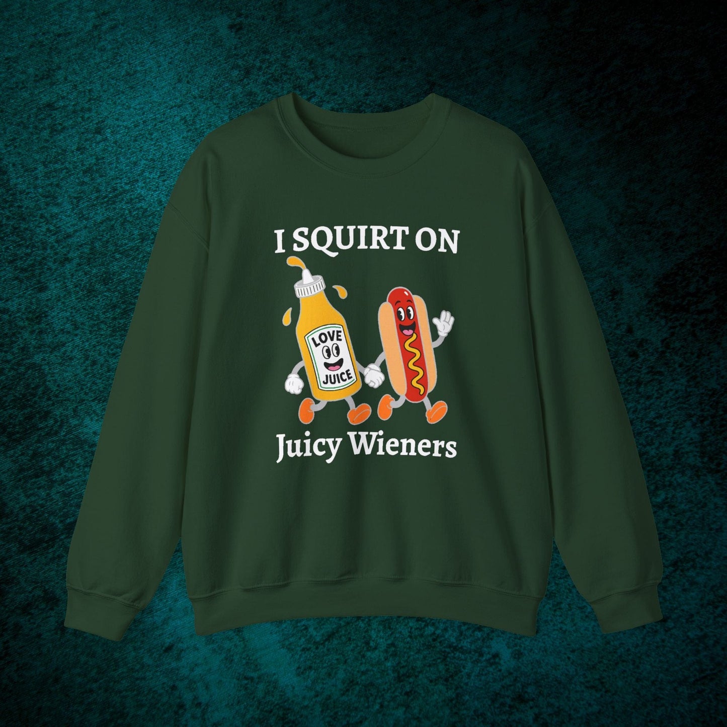 I Squirt On Juicy Wieners Sweatshirt