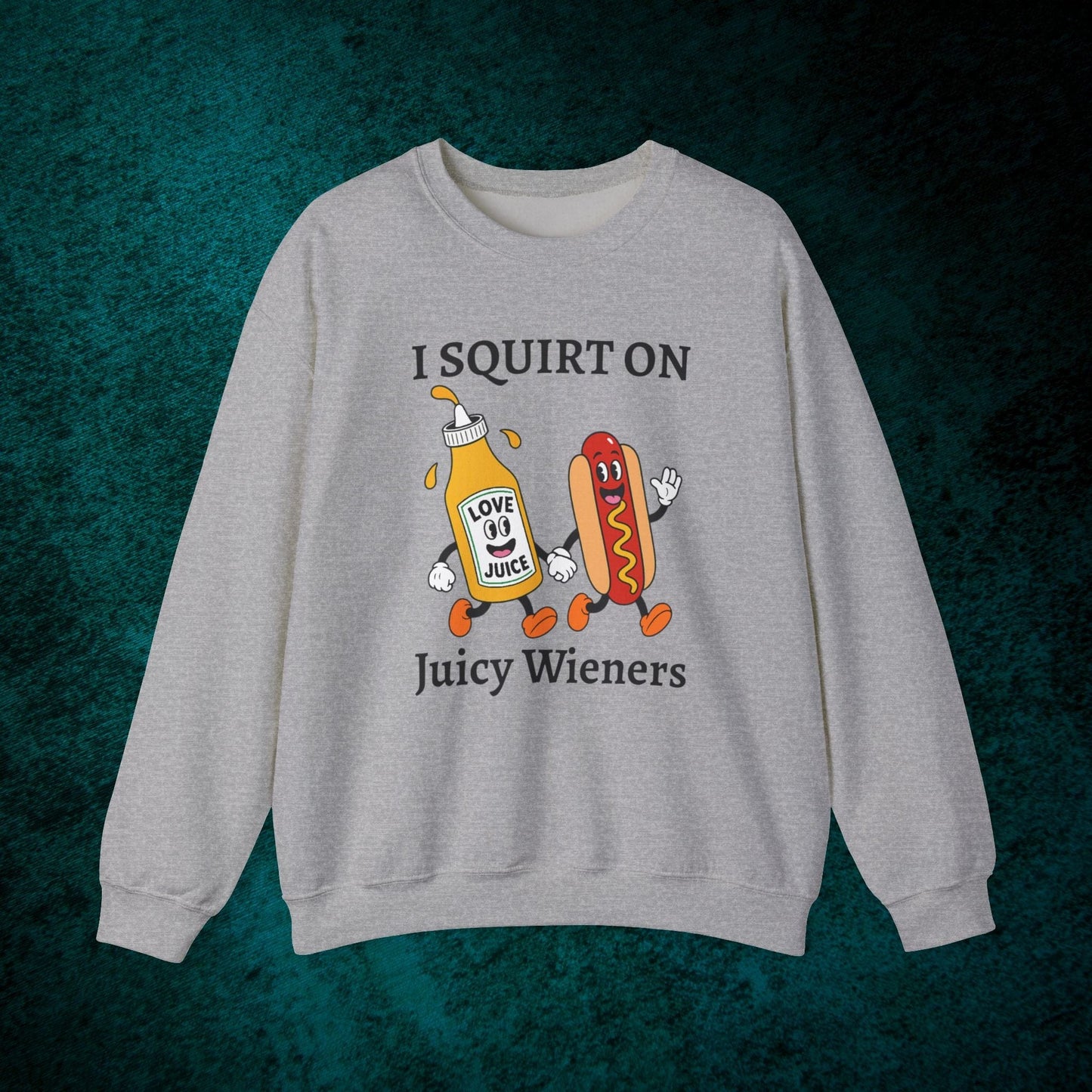 I Squirt On Juicy Wieners Sweatshirt