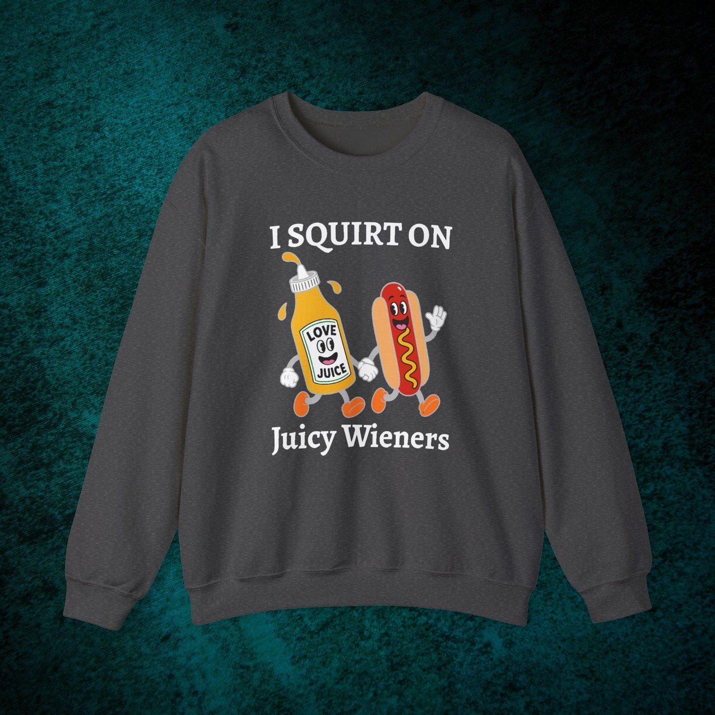 I Squirt On Juicy Wieners Sweatshirt