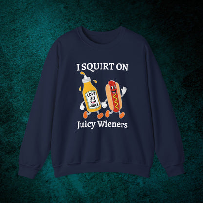 I Squirt On Juicy Wieners Sweatshirt